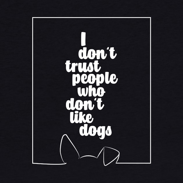 I DO NOT TRUST PEOPLE WHO DO NOT LIKE DOGS #dogs #animals #funny #doglover #minimal #love #kirovair by Kirovair